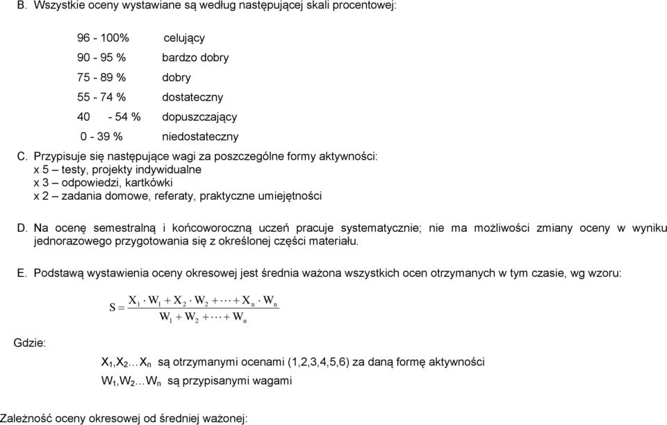 Na ocenę semestralną i końcoworoczną uczeń pracuje systematycznie; nie ma możliwości zmiany oceny w wyniku jednorazowego przygotowania się z określonej części materiału. E.