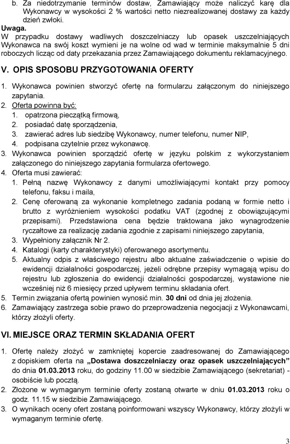 Zamawiającego dokumentu reklamacyjnego. V. OPIS SPOSOBU PRZYGOTOWANIA OFERTY 1. Wykonawca powinien stworzyć ofertę na formularzu załączonym do niniejszego zapytania. 2. Oferta powinna być: 1.