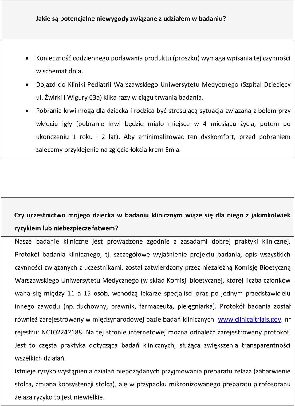 Pobrania krwi mogą dla dziecka i rodzica być stresującą sytuacją związaną z bólem przy wkłuciu igły (pobranie krwi będzie miało miejsce w 4 miesiącu życia, potem po ukończeniu 1 roku i 2 lat).