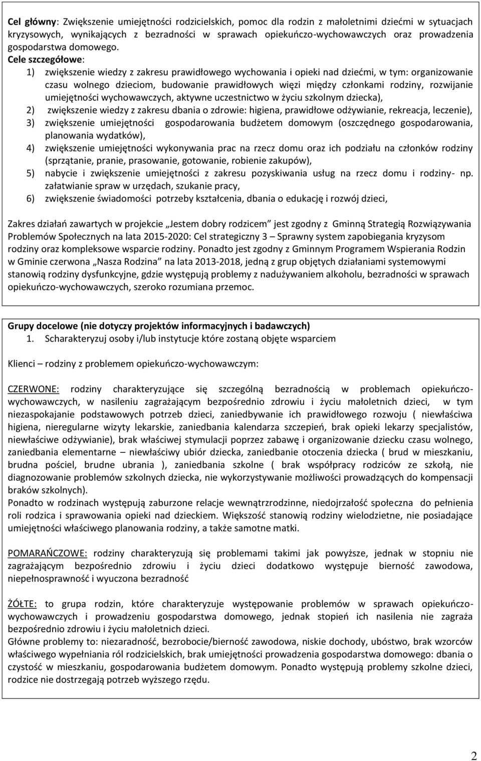 Cele szczegółowe: 1) zwiększenie wiedzy z zakresu prawidłowego wychowania i opieki nad dziećmi, w tym: organizowanie czasu wolnego dzieciom, budowanie prawidłowych więzi między członkami rodziny,