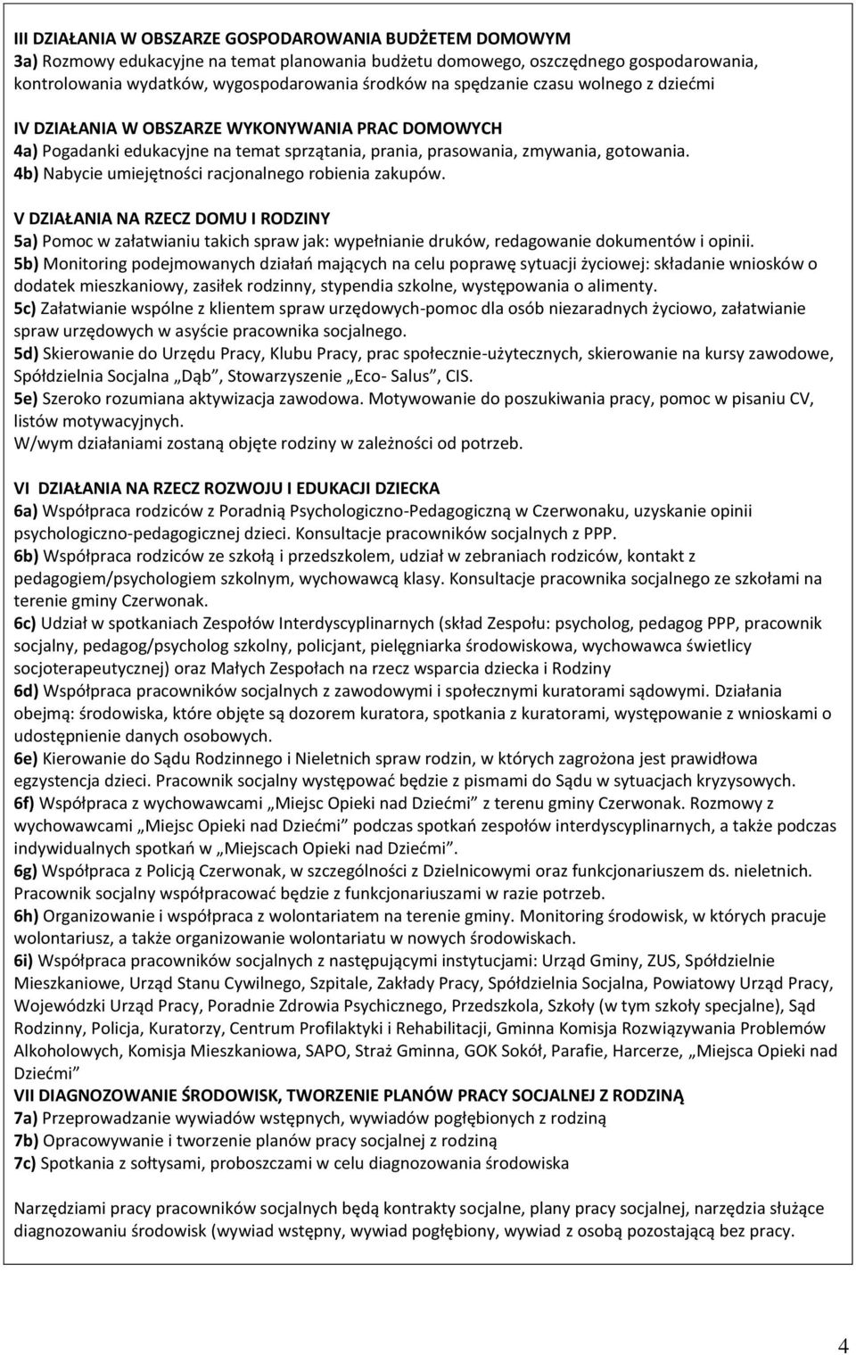 4b) Nabycie umiejętności racjonalnego robienia zakupów. V DZIAŁANIA NA RZECZ DOMU I RODZINY 5a) Pomoc w załatwianiu takich spraw jak: wypełnianie druków, redagowanie dokumentów i opinii.