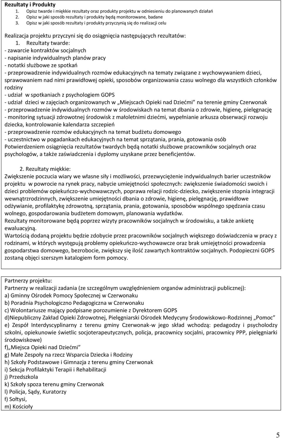 Rezultaty twarde: - zawarcie kontraktów socjalnych - napisanie indywidualnych planów pracy - notatki służbowe ze spotkań - przeprowadzenie indywidualnych rozmów edukacyjnych na tematy związane z