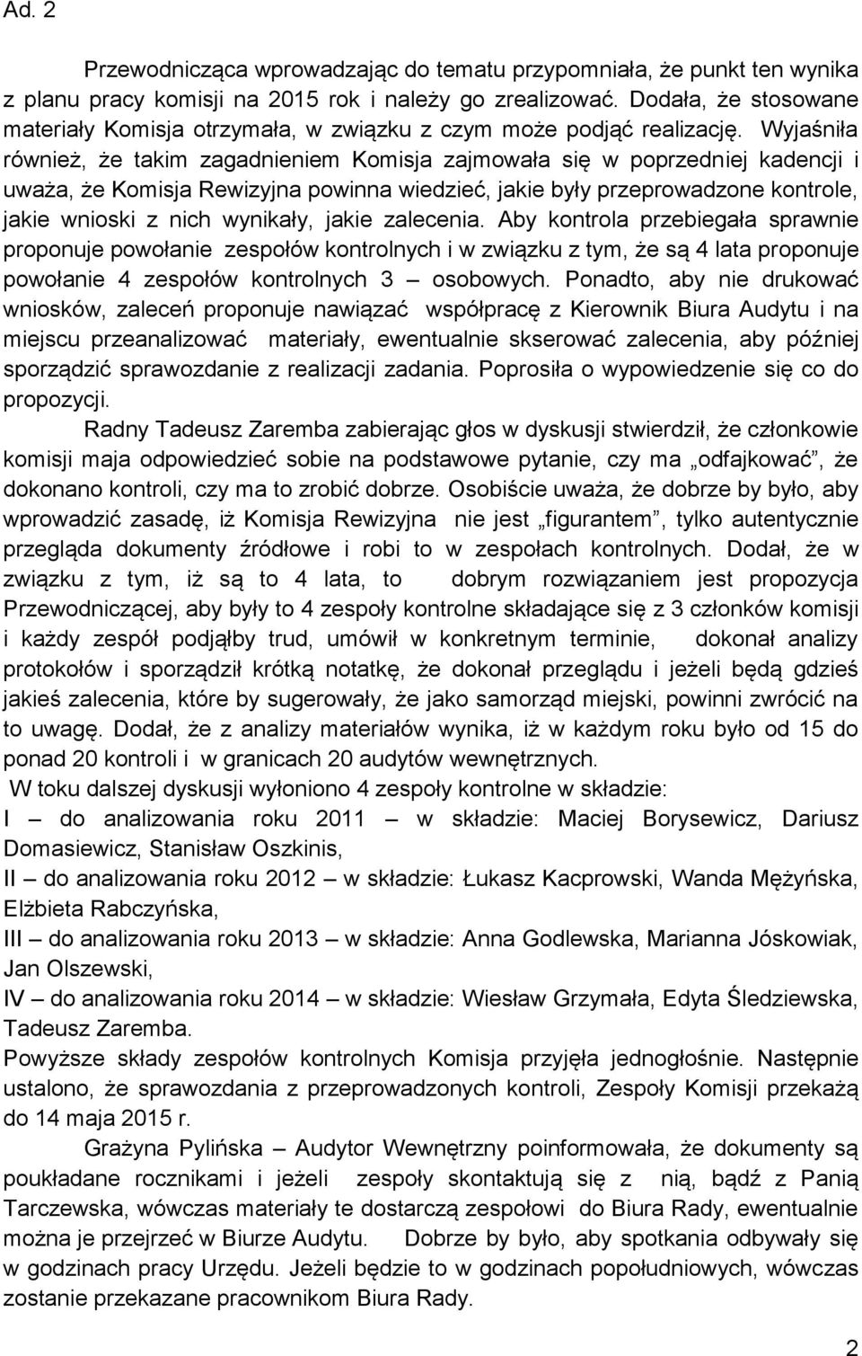 Wyjaśniła również, że takim zagadnieniem Komisja zajmowała się w poprzedniej kadencji i uważa, że Komisja Rewizyjna powinna wiedzieć, jakie były przeprowadzone kontrole, jakie wnioski z nich