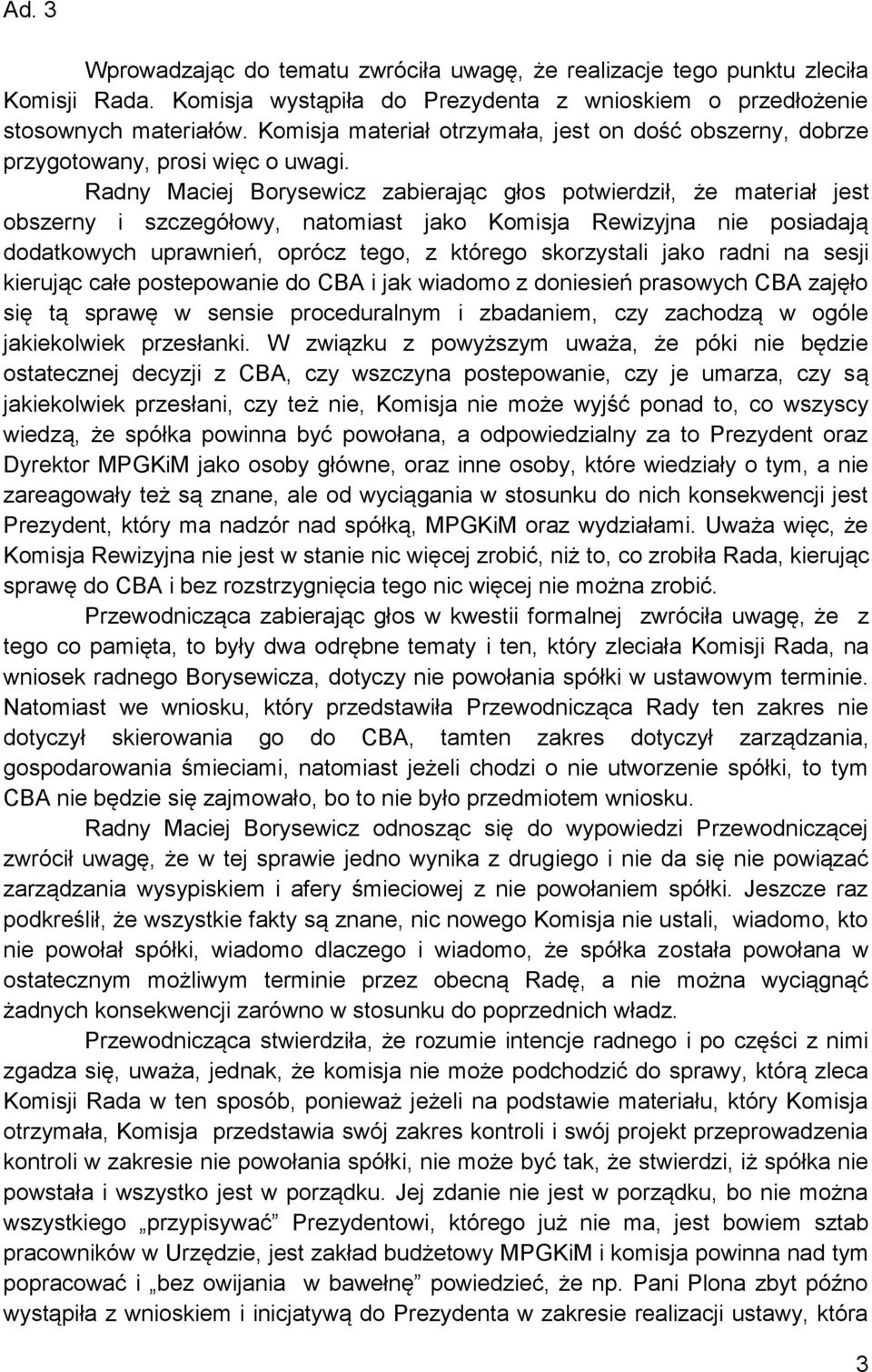 Radny Maciej Borysewicz zabierając głos potwierdził, że materiał jest obszerny i szczegółowy, natomiast jako Komisja Rewizyjna nie posiadają dodatkowych uprawnień, oprócz tego, z którego skorzystali