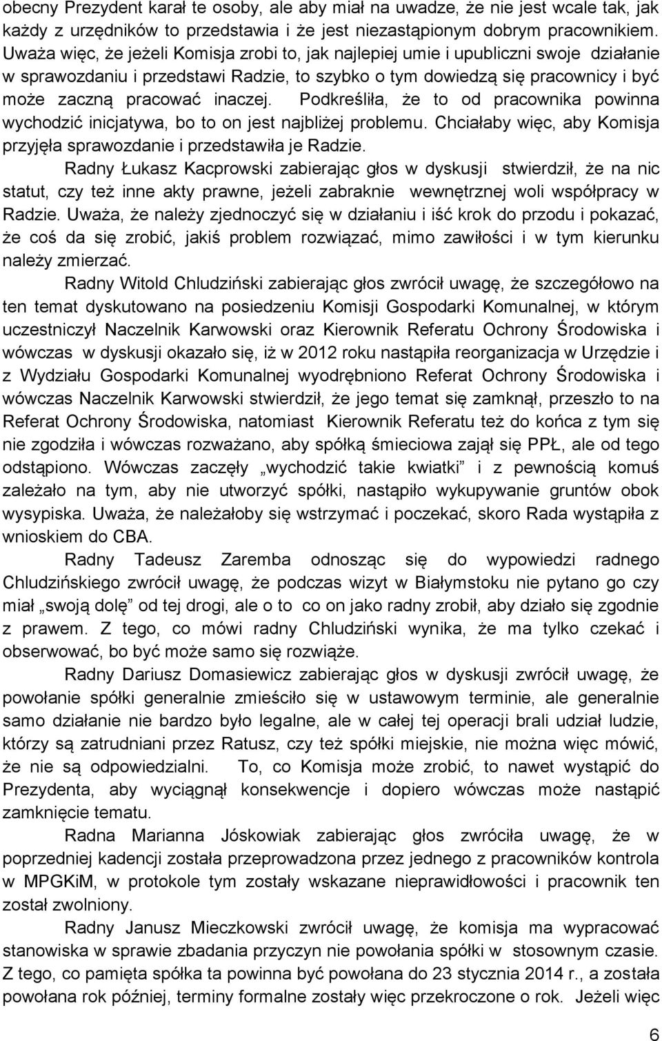 Podkreśliła, że to od pracownika powinna wychodzić inicjatywa, bo to on jest najbliżej problemu. Chciałaby więc, aby Komisja przyjęła sprawozdanie i przedstawiła je Radzie.