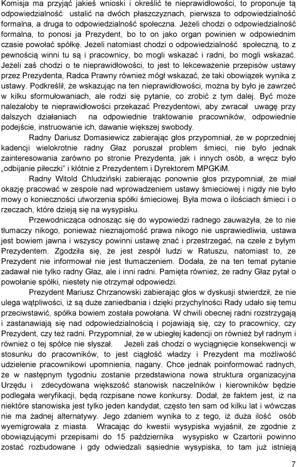 Jeżeli natomiast chodzi o odpowiedzialność społeczną, to z pewnością winni tu są i pracownicy, bo mogli wskazać i radni, bo mogli wskazać.