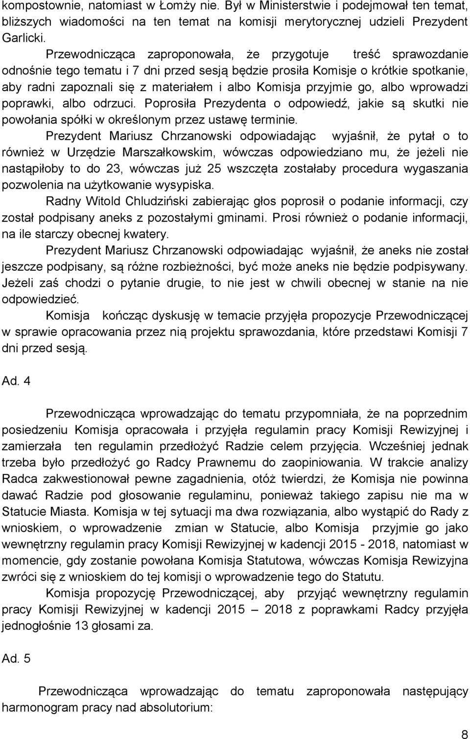 przyjmie go, albo wprowadzi poprawki, albo odrzuci. Poprosiła Prezydenta o odpowiedź, jakie są skutki nie powołania spółki w określonym przez ustawę terminie.