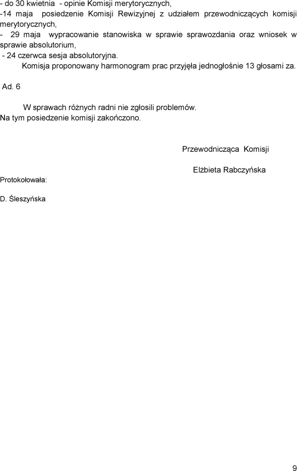 sesja absolutoryjna. Komisja proponowany harmonogram prac przyjęła jednogłośnie 13 głosami za. Ad.