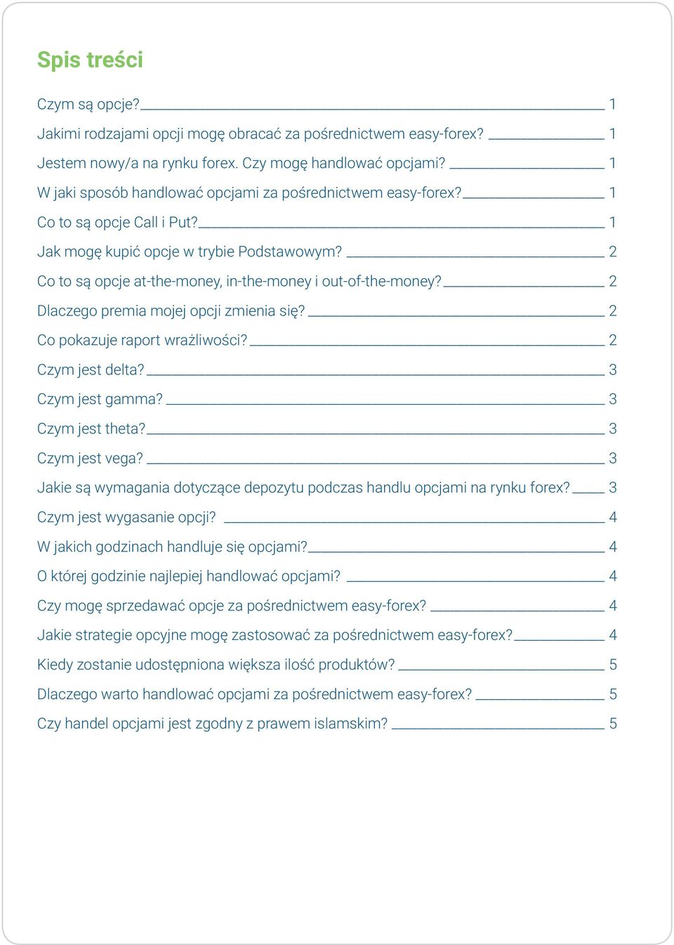 2 Dlaczego premia mojej opcji zmienia się? 2 Co pokazuje raport wrażliwości? 2 Czym jest delta? 3 Czym jest gamma? 3 Czym jest theta? 3 Czym jest vega?