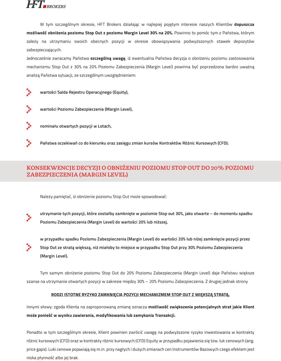 Jednocześnie zwracamy Państwa szczególną uwagę, iż ewentualna Państwa decyzja o obniżeniu poziomu zastosowania mechanizmu Stop Out z 30% na 20% Poziomu Zabezpieczenia (Margin Level) powinna być