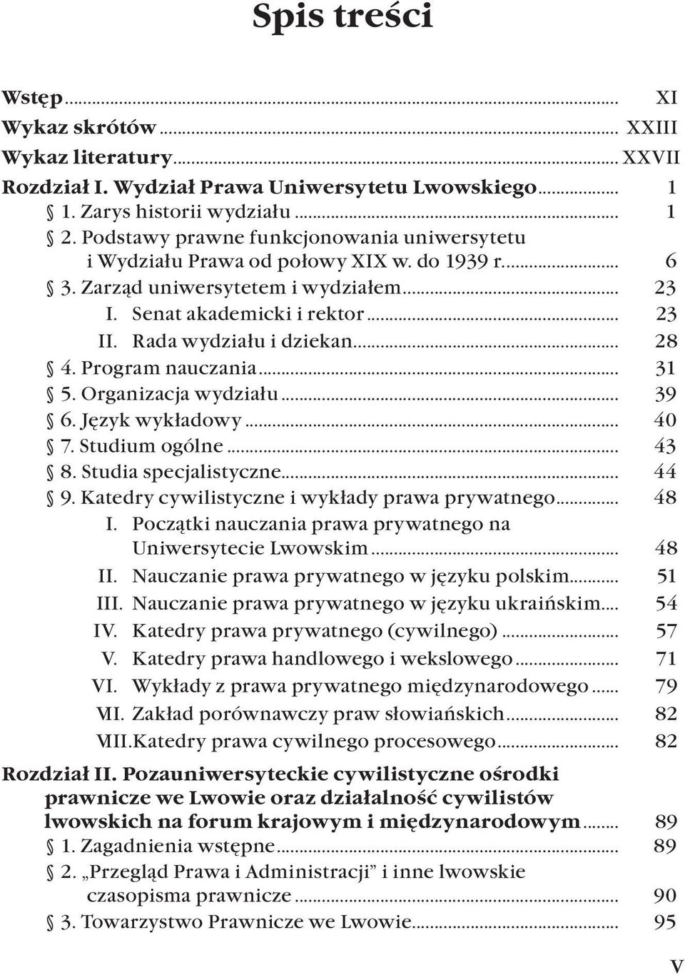 Organizacja wydziału... 39 6. Język wykładowy... 40 7. Studium ogólne... 43 8. Studia specjalistyczne... 44 9. Katedry cywilistyczne i wykłady prawa prywatnego... 48 I.