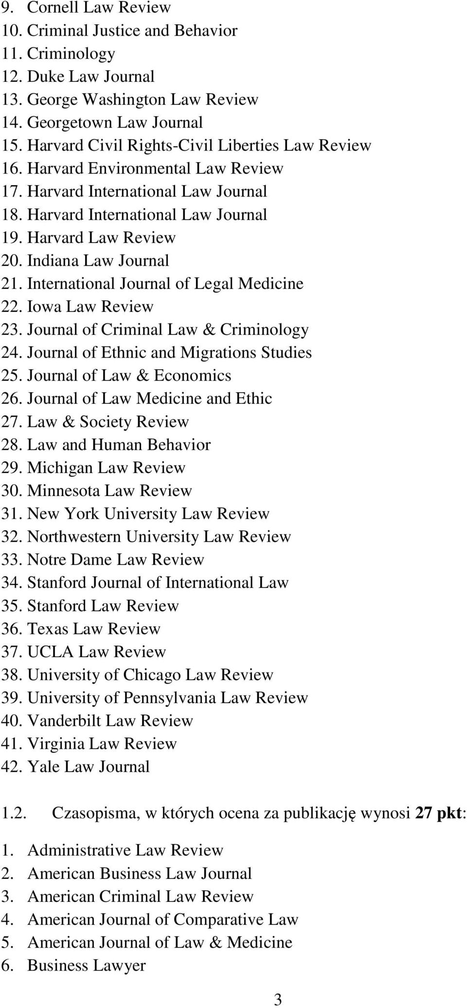 Indiana Law Journal 21. International Journal of Legal Medicine 22. Iowa Law Review 23. Journal of Criminal Law & Criminology 24. Journal of Ethnic and Migrations Studies 25.