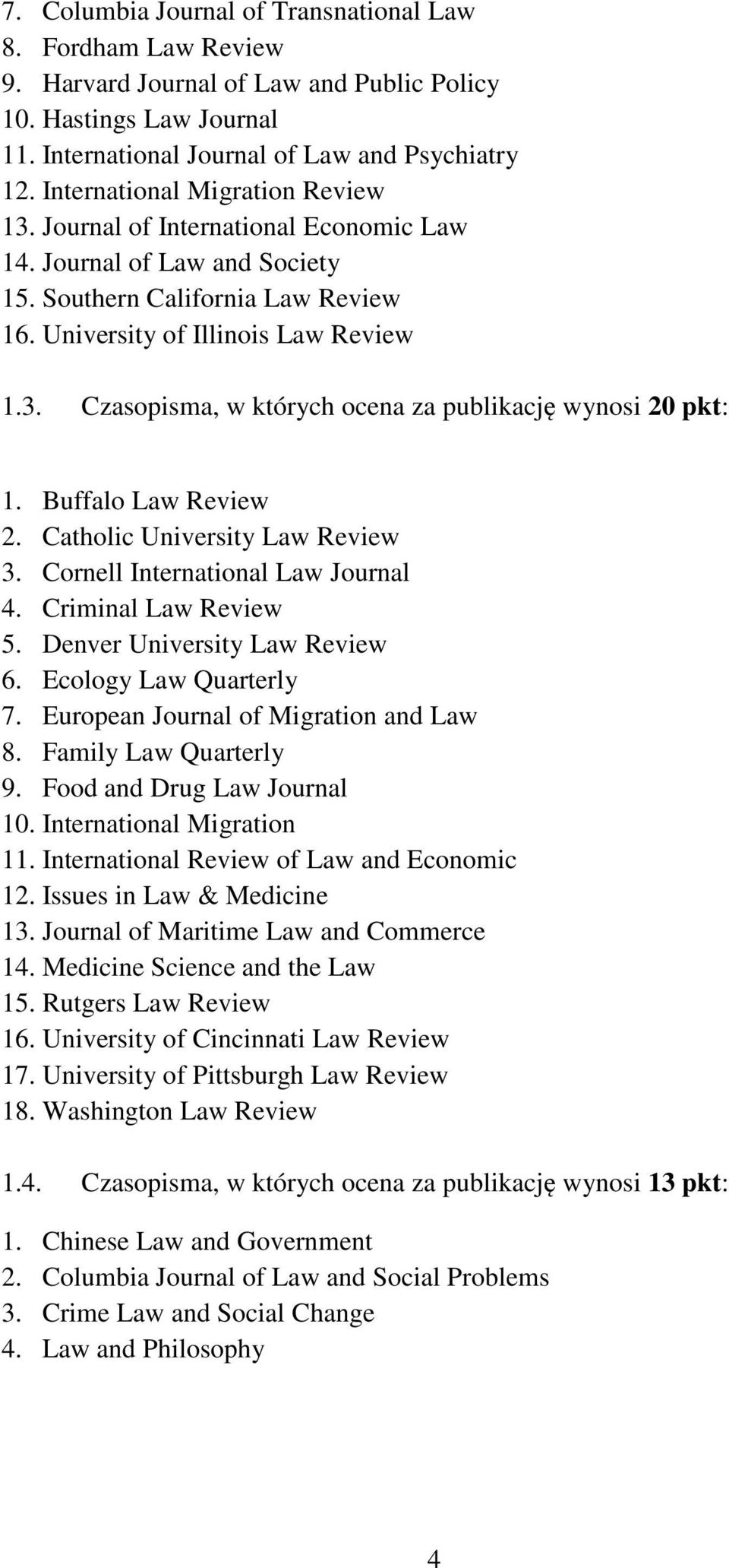 Buffalo Law Review 2. Catholic University Law Review 3. Cornell International Law Journal 4. Criminal Law Review 5. Denver University Law Review 6. Ecology Law Quarterly 7.