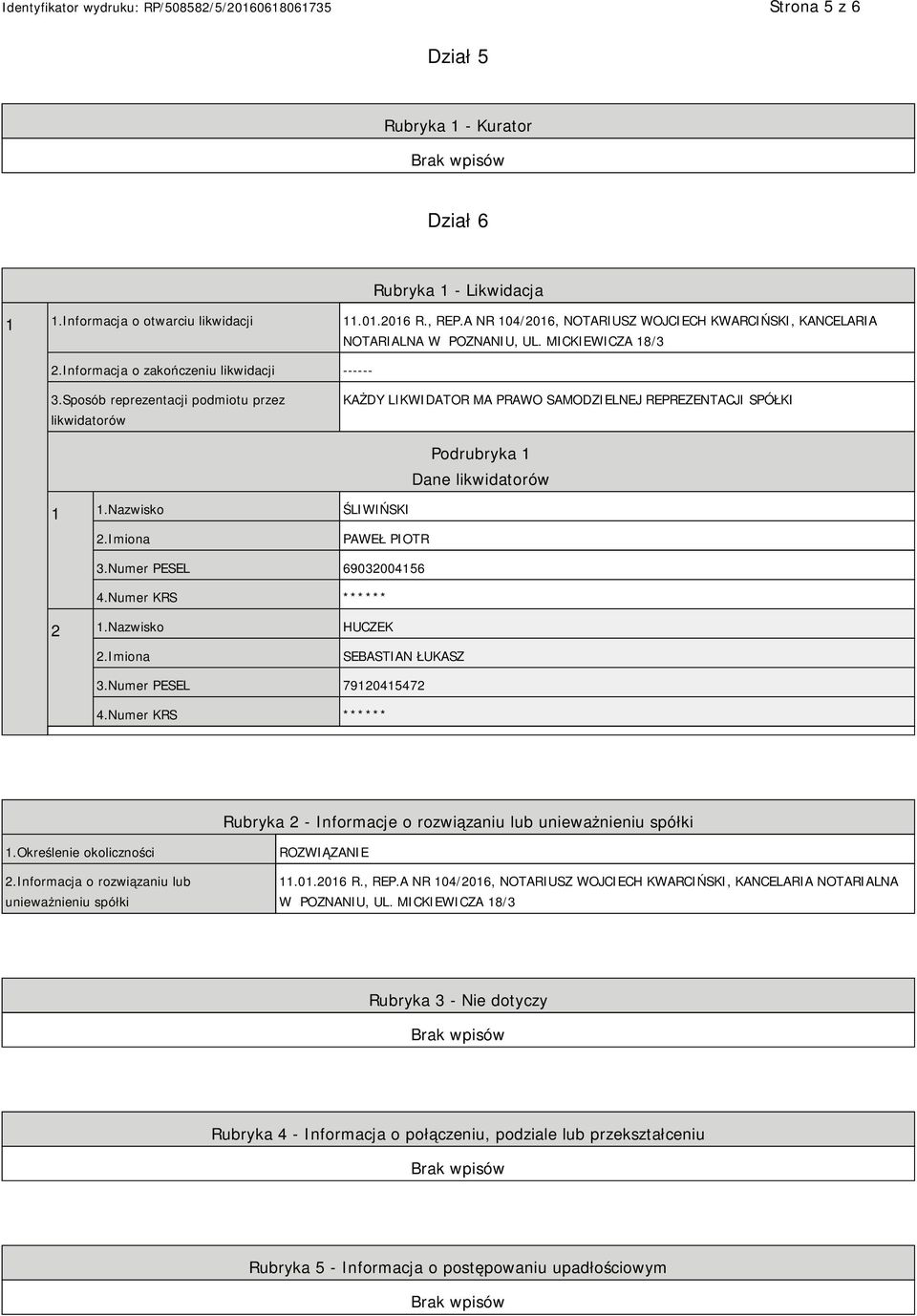 Sposób reprezentacji podmiotu przez likwidatorów KAŻDY LIKWIDATOR MA PRAWO SAMODZIELNEJ REPREZENTACJI SPÓŁKI Podrubryka 1 Dane likwidatorów 1 1.Nazwisko ŚLIWIŃSKI PAWEŁ PIOTR 3.