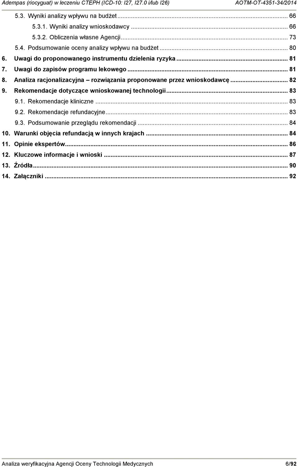 Rekomendacje dotyczące wnioskowanej technologii... 83 9.1. Rekomendacje kliniczne... 83 9.2. Rekomendacje refundacyjne... 83 9.3. Podsumowanie przeglądu rekomendacji... 84 10.