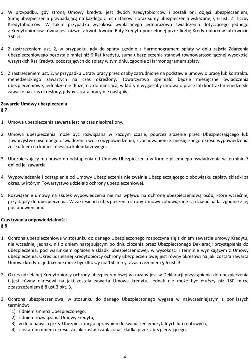 W takim przypadku wysokość wypłacanego jednorazowo świadczenia dotyczącego jednego z Kredytobiorców równa jest niższej z kwot: kwocie Raty Kredytu podzielonej przez liczbę Kredytobiorców lub kwocie