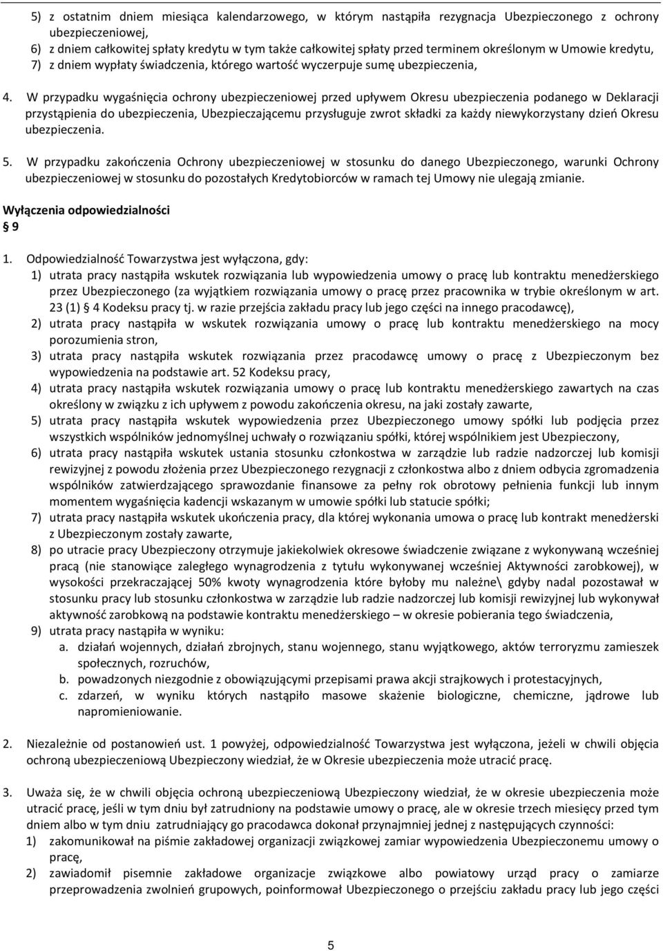 W przypadku wygaśnięcia ochrony ubezpieczeniowej przed upływem Okresu ubezpieczenia podanego w Deklaracji przystąpienia do ubezpieczenia, Ubezpieczającemu przysługuje zwrot składki za każdy