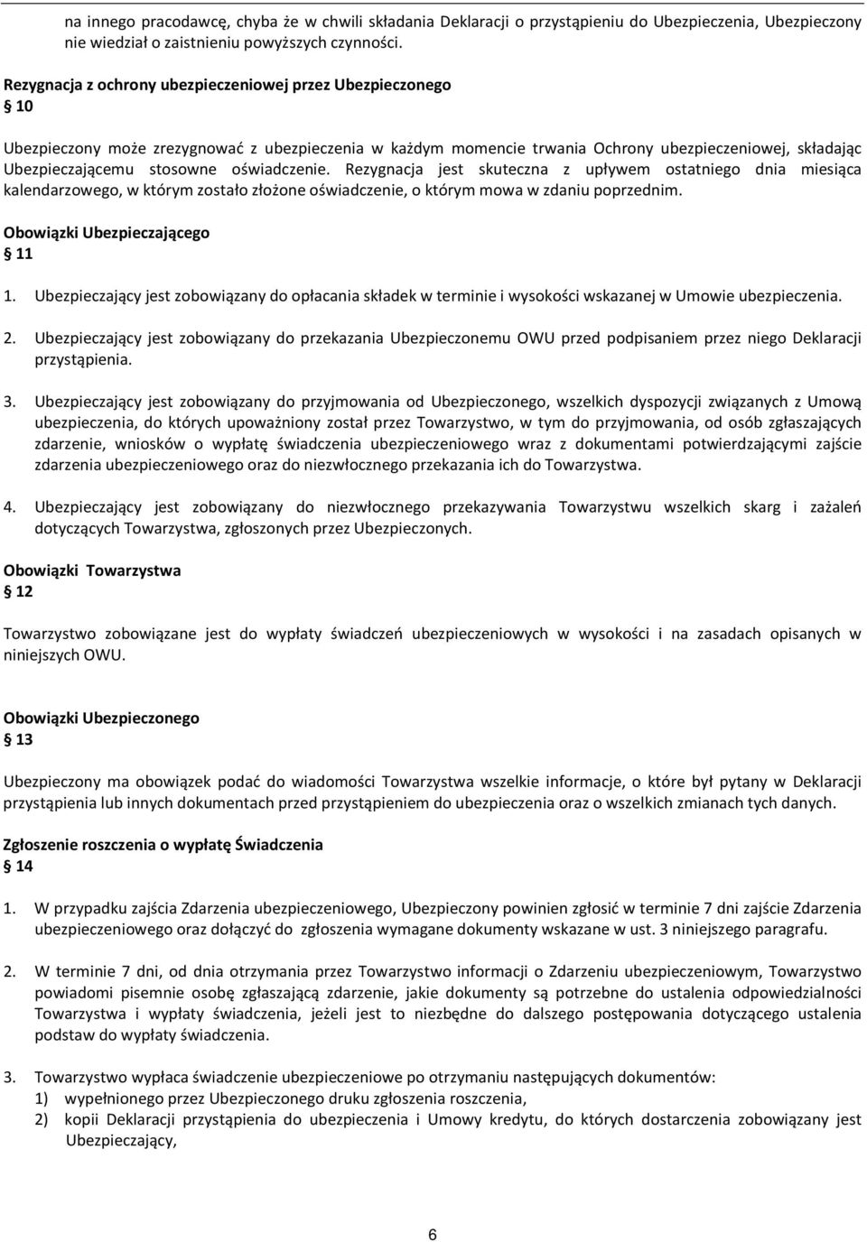 oświadczenie. Rezygnacja jest skuteczna z upływem ostatniego dnia miesiąca kalendarzowego, w którym zostało złożone oświadczenie, o którym mowa w zdaniu poprzednim. Obowiązki Ubezpieczającego 11 1.