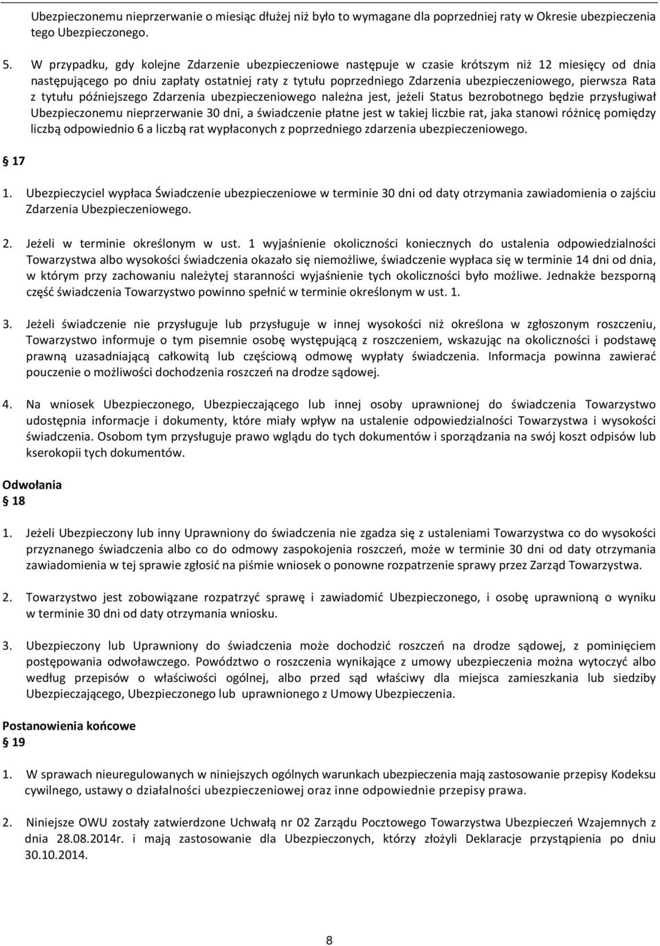 pierwsza Rata z tytułu późniejszego Zdarzenia ubezpieczeniowego należna jest, jeżeli Status bezrobotnego będzie przysługiwał Ubezpieczonemu nieprzerwanie 30 dni, a świadczenie płatne jest w takiej