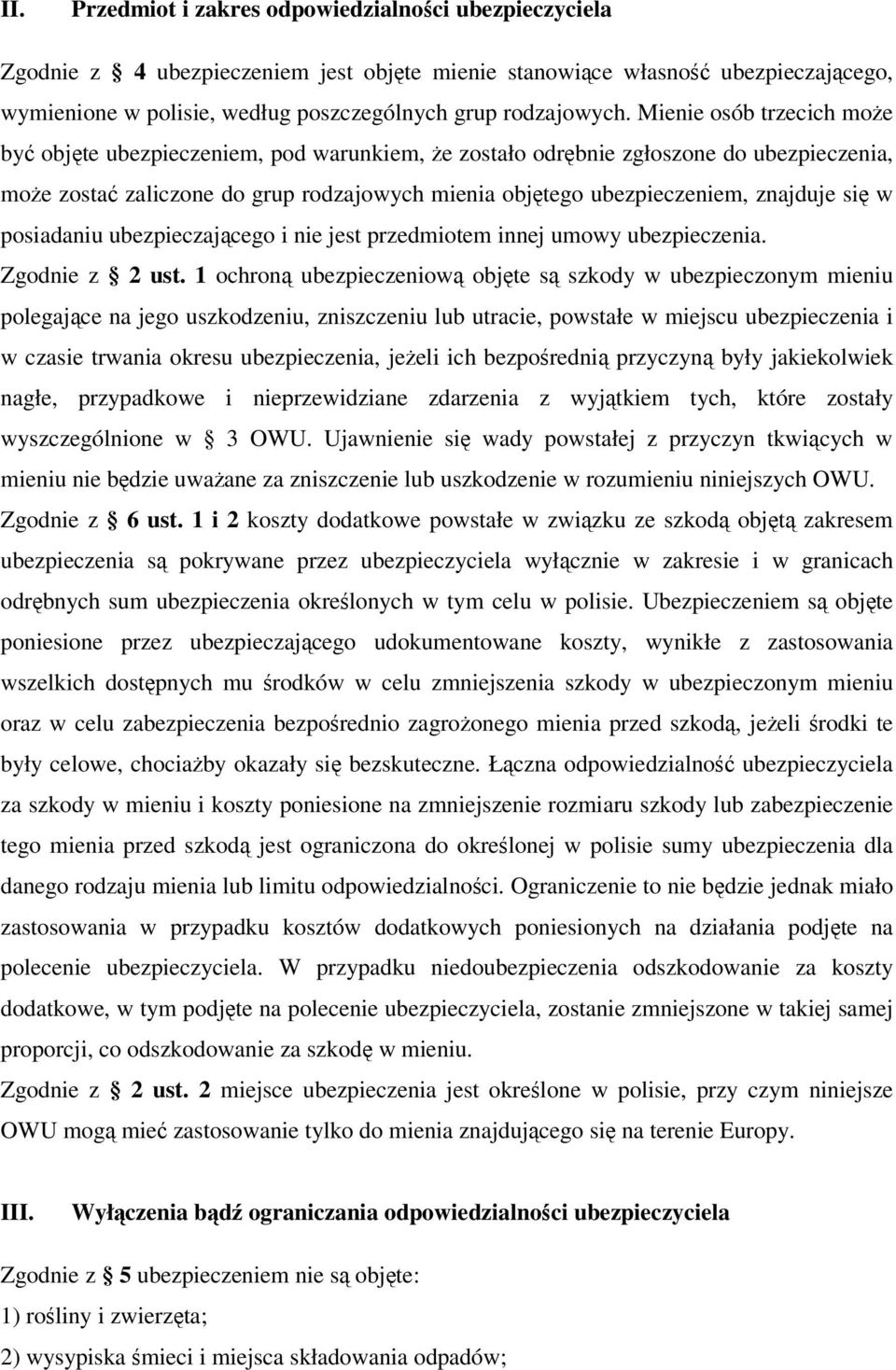 Mienie osób trzecich może być objęte ubezpieczeniem, pod warunkiem, że zostało odrębnie zgłoszone do ubezpieczenia, może zostać zaliczone do grup rodzajowych mienia objętego ubezpieczeniem, znajduje