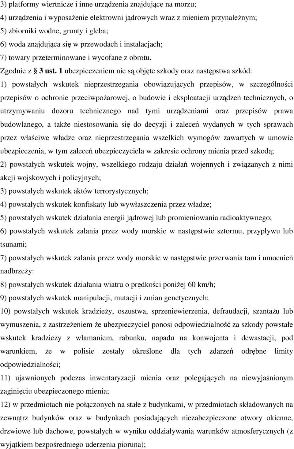 1 ubezpieczeniem nie są objęte szkody oraz następstwa szkód: 1) powstałych wskutek nieprzestrzegania obowiązujących przepisów, w szczególności przepisów o ochronie przeciwpożarowej, o budowie i