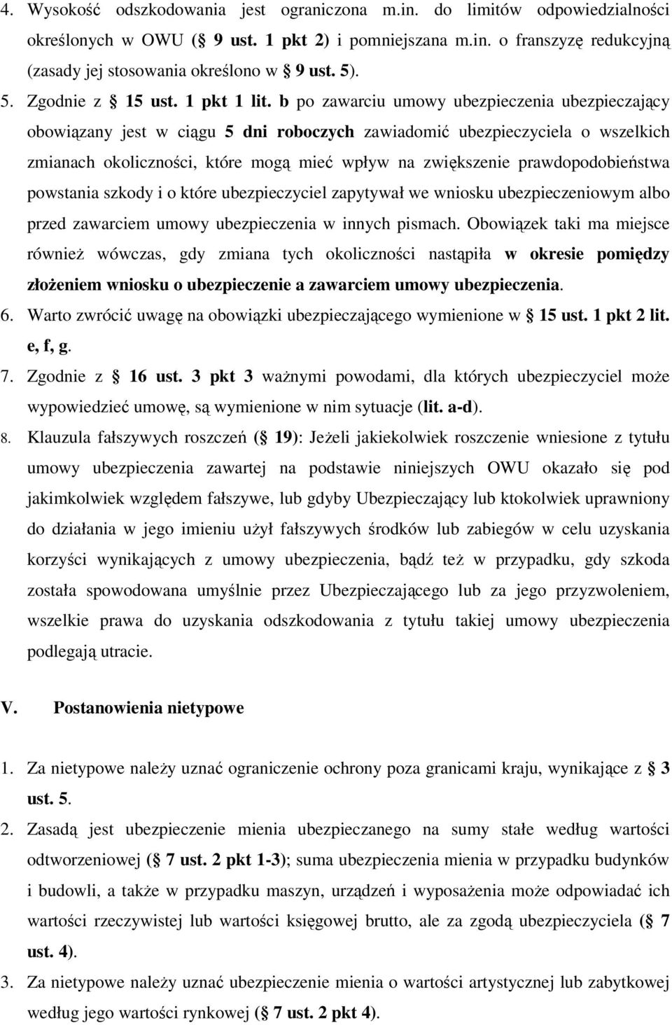 b po zawarciu umowy ubezpieczenia ubezpieczający obowiązany jest w ciągu 5 dni roboczych zawiadomić ubezpieczyciela o wszelkich zmianach okoliczności, które mogą mieć wpływ na zwiększenie