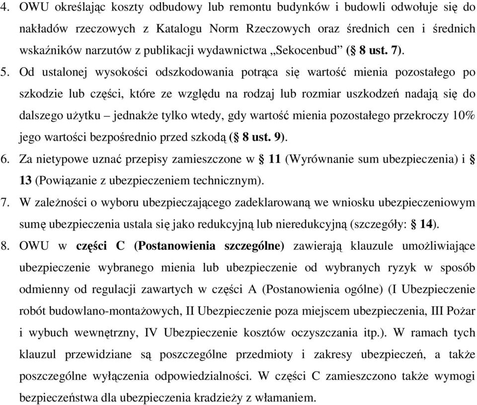 Od ustalonej wysokości odszkodowania potrąca się wartość mienia pozostałego po szkodzie lub części, które ze względu na rodzaj lub rozmiar uszkodzeń nadają się do dalszego użytku jednakże tylko