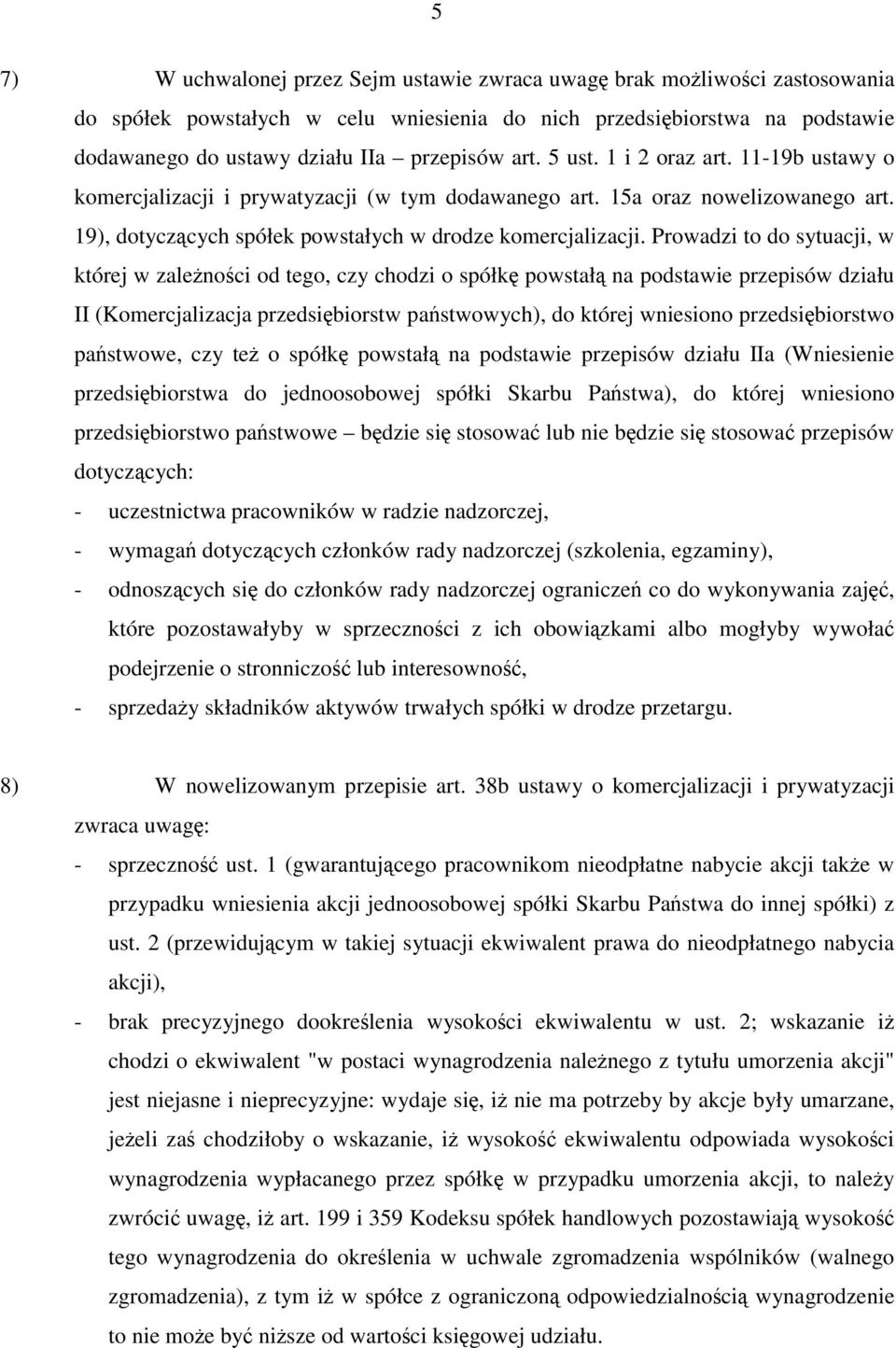 Prowadzi to do sytuacji, w której w zależności od tego, czy chodzi o spółkę powstałą na podstawie przepisów działu II (Komercjalizacja przedsiębiorstw państwowych), do której wniesiono