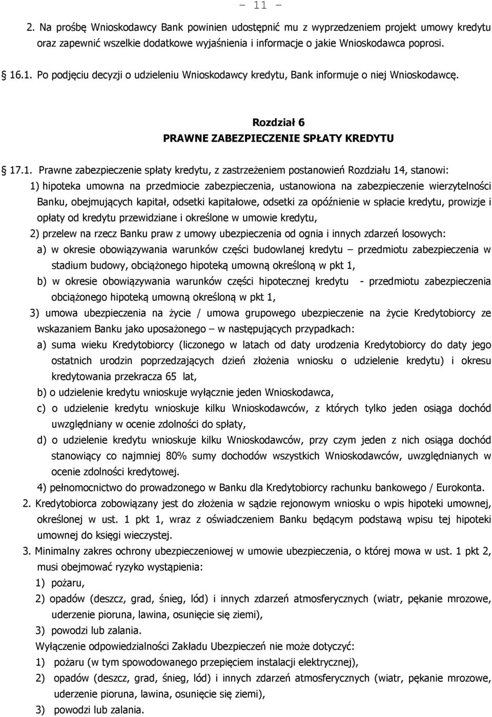 .1. Prawne zabezpieczenie spłaty kredytu, z zastrzeżeniem postanowień Rozdziału 14, stanowi: 1) hipoteka umowna na przedmiocie zabezpieczenia, ustanowiona na zabezpieczenie wierzytelności Banku,
