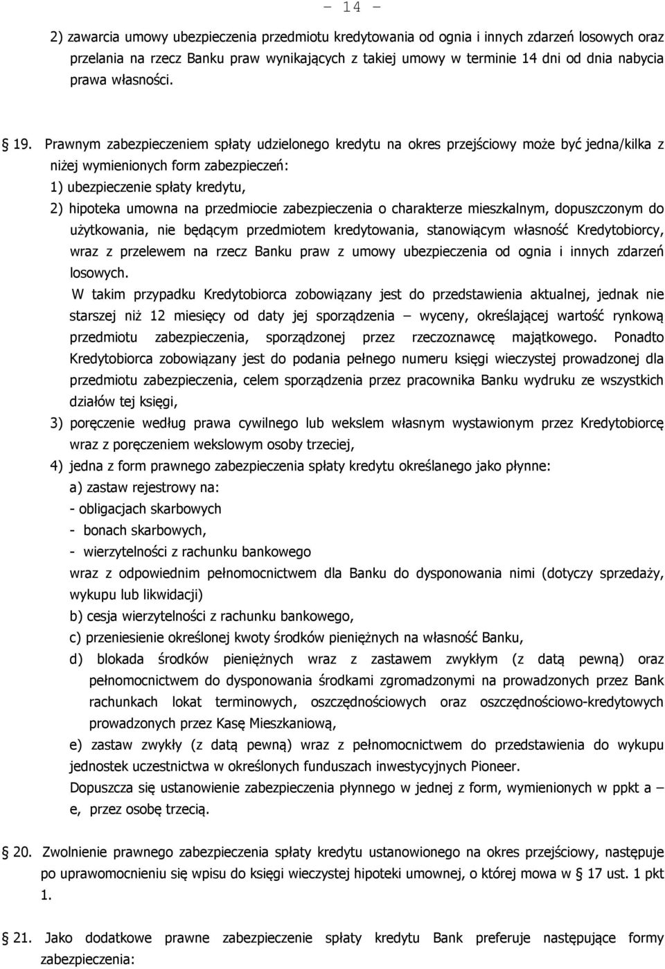 Prawnym zabezpieczeniem spłaty udzielonego kredytu na okres przejściowy może być jedna/kilka z niżej wymienionych form zabezpieczeń: 1) ubezpieczenie spłaty kredytu, 2) hipoteka umowna na przedmiocie