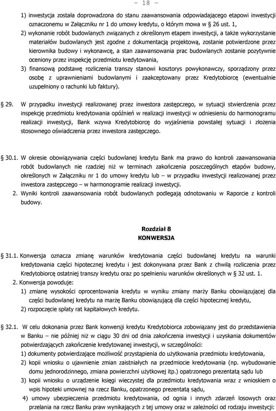 budowy i wykonawcę, a stan zaawansowania prac budowlanych zostanie pozytywnie oceniony przez inspekcję przedmiotu kredytowania, 3) finansową podstawę rozliczenia transzy stanowi kosztorys