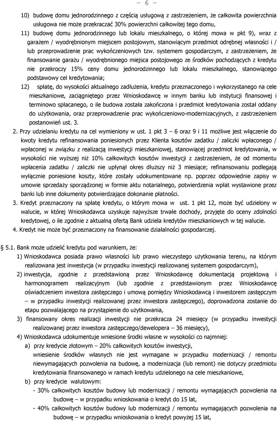 systemem gospodarczym, z zastrzeżeniem, że finansowanie garażu / wyodrębnionego miejsca postojowego ze środków pochodzących z kredytu nie przekroczy 15% ceny domu jednorodzinnego lub lokalu
