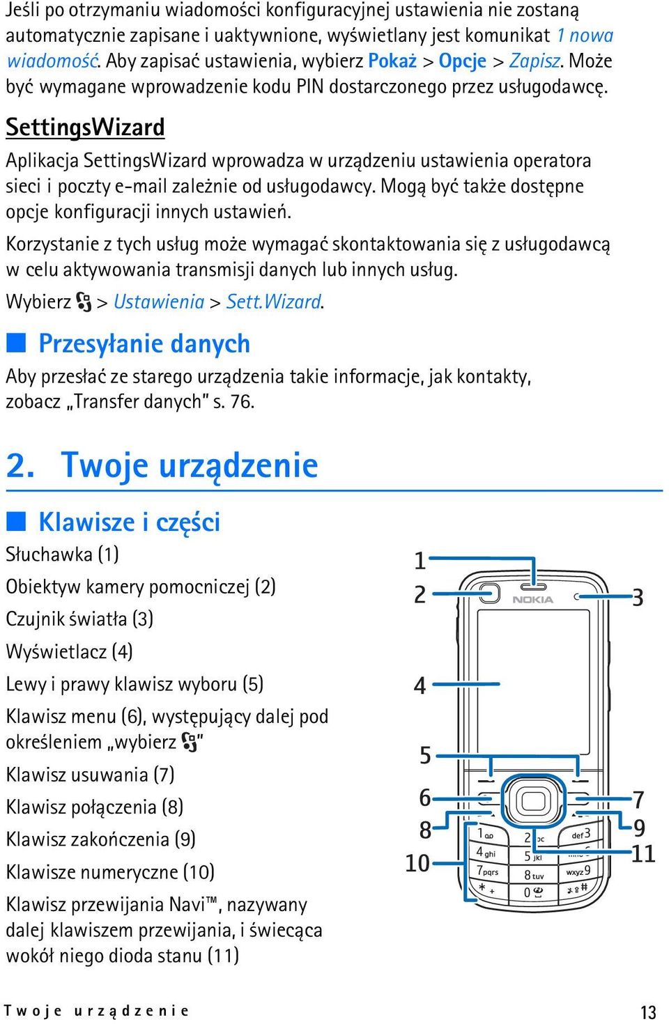 SettingsWizard Aplikacja SettingsWizard wprowadza w urz±dzeniu ustawienia operatora sieci i poczty e-mail zale nie od us³ugodawcy. Mog± byæ tak e dostêpne opcje konfiguracji innych ustawieñ.