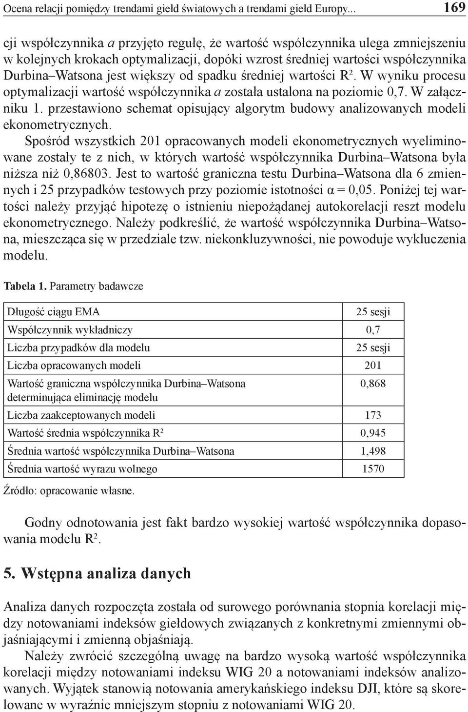 od spadku średniej wartości R 2. W wyniku procesu optymalizacji wartość współczynnika a została ustalona na poziomie 0,7. W załączniku 1.