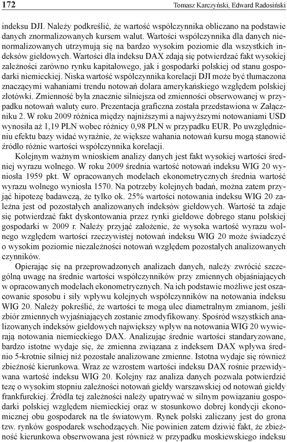 Wartości dla indeksu DAX zdają się potwierdzać fakt wysokiej zależności zarówno rynku kapitałowego, jak i gospodarki polskiej od stanu gospodarki niemieckiej.