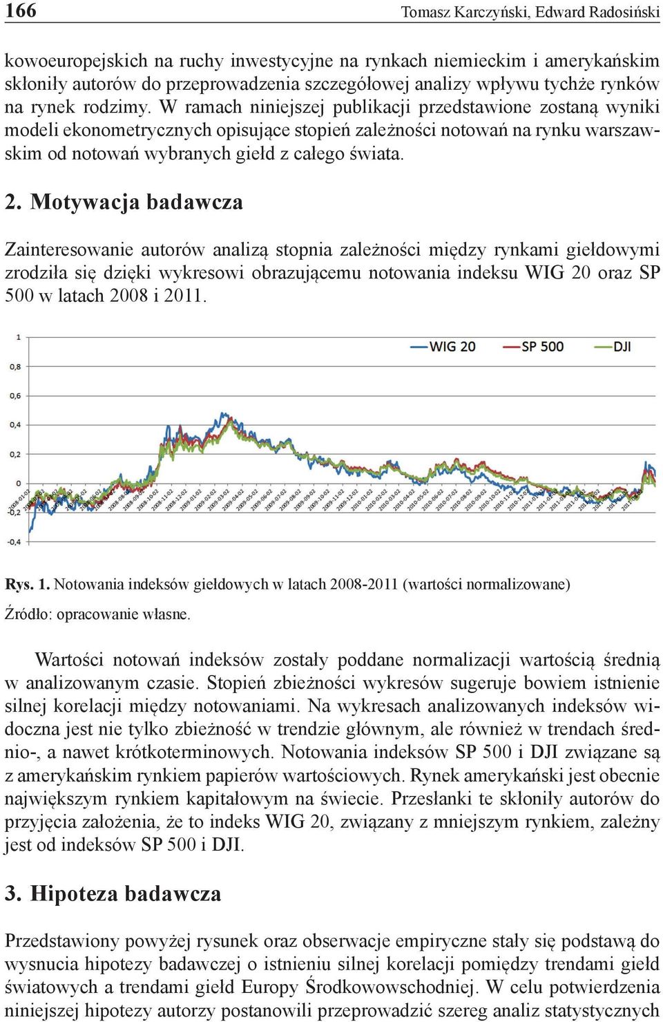 2. Motywacja badawcza Zainteresowanie autorów analizą stopnia zależności między rynkami giełdowymi zrodziła się dzięki wykresowi obrazującemu notowania indeksu WIG 20 oraz SP 500 w latach 2008 i 2011.