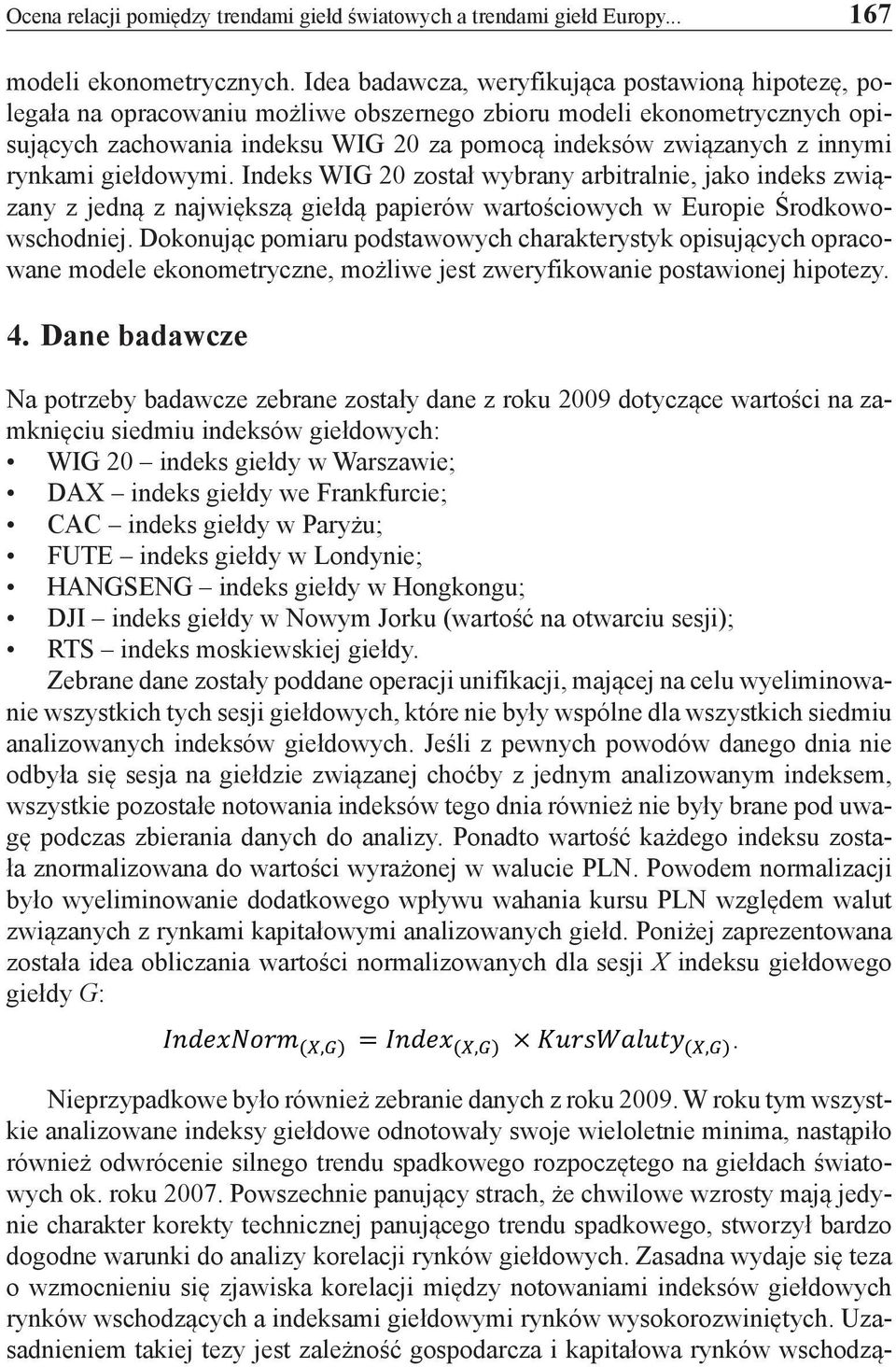 rynkami giełdowymi. Indeks WIG 20 został wybrany arbitralnie, jako indeks związany z jedną z największą giełdą papierów wartościowych w Europie Środkowowschodniej.