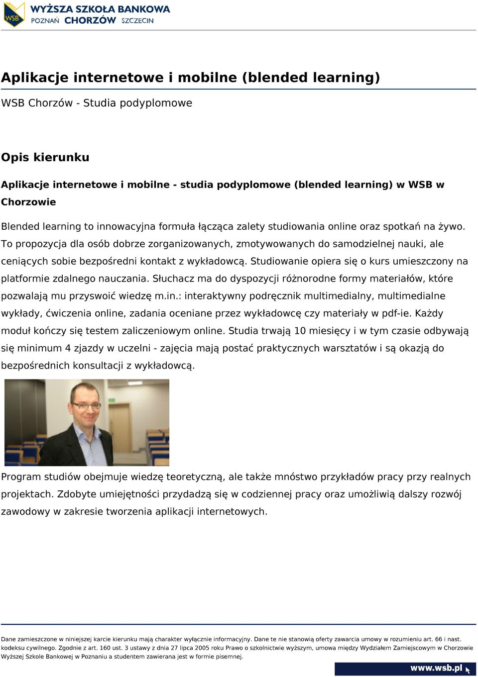 To propozycja dla osób dobrze zorganizowanych, zmotywowanych do samodzielnej nauki, ale ceniących sobie bezpośredni kontakt z wykładowcą.