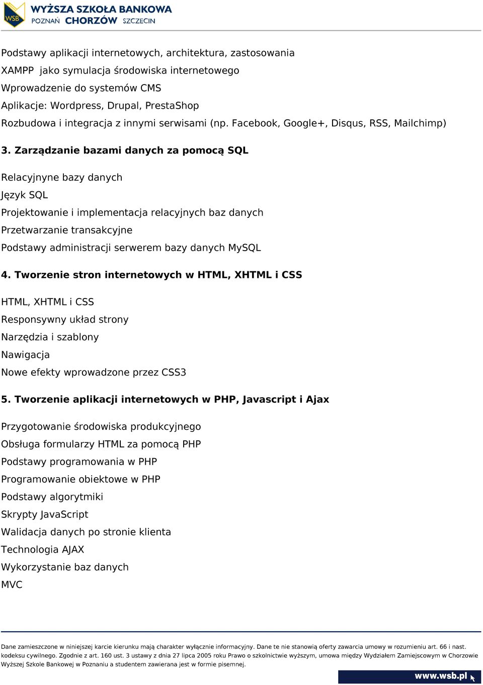 Zarządzanie bazami danych za pomocą SQL Relacyjnyne bazy danych Język SQL Projektowanie i implementacja relacyjnych baz danych Przetwarzanie transakcyjne Podstawy administracji serwerem bazy danych