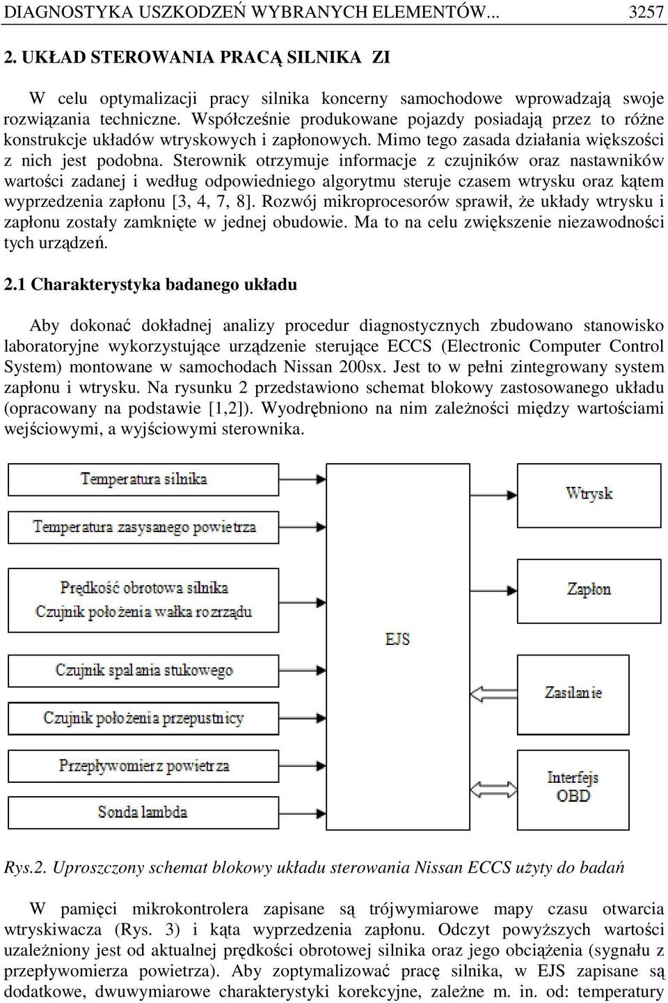 Sterownik otrzymuje informacje z czujników oraz nastawników wartości zadanej i według odpowiedniego algorytmu steruje czasem wtrysku oraz kątem wyprzedzenia zapłonu [3, 4, 7, 8].