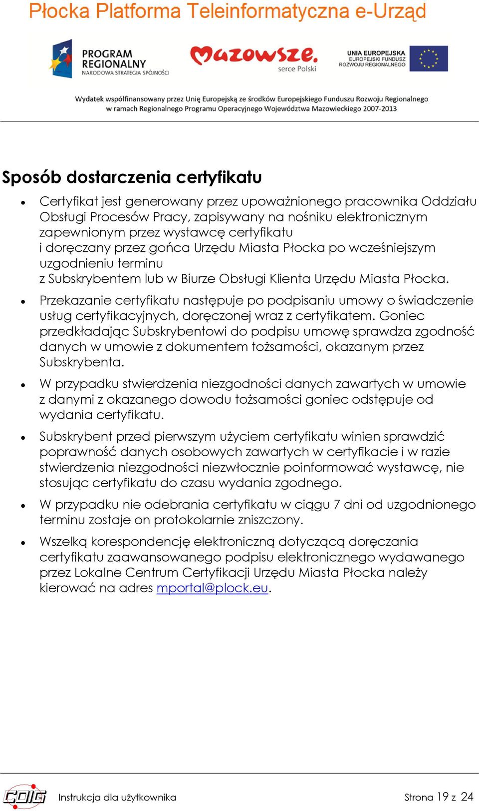 Przekazanie certyfikatu następuje p pdpisaniu umwy świadczenie usług certyfikacyjnych, dręcznej wraz z certyfikatem.