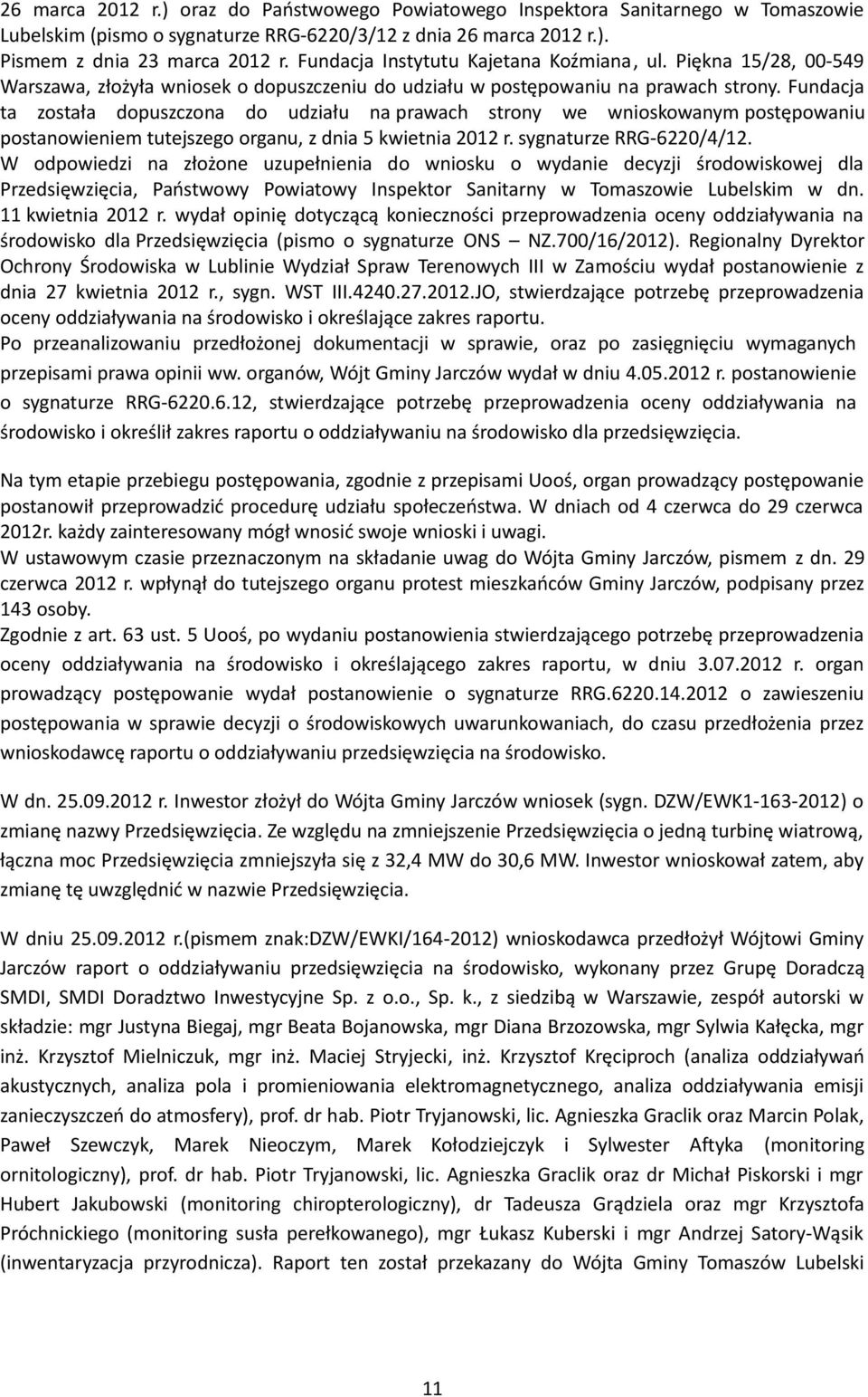 Fundacja ta została dopuszczona do udziału na prawach strony we wnioskowanym postępowaniu postanowieniem tutejszego organu, z dnia 5 kwietnia 2012 r. sygnaturze RRG-6220/4/12.