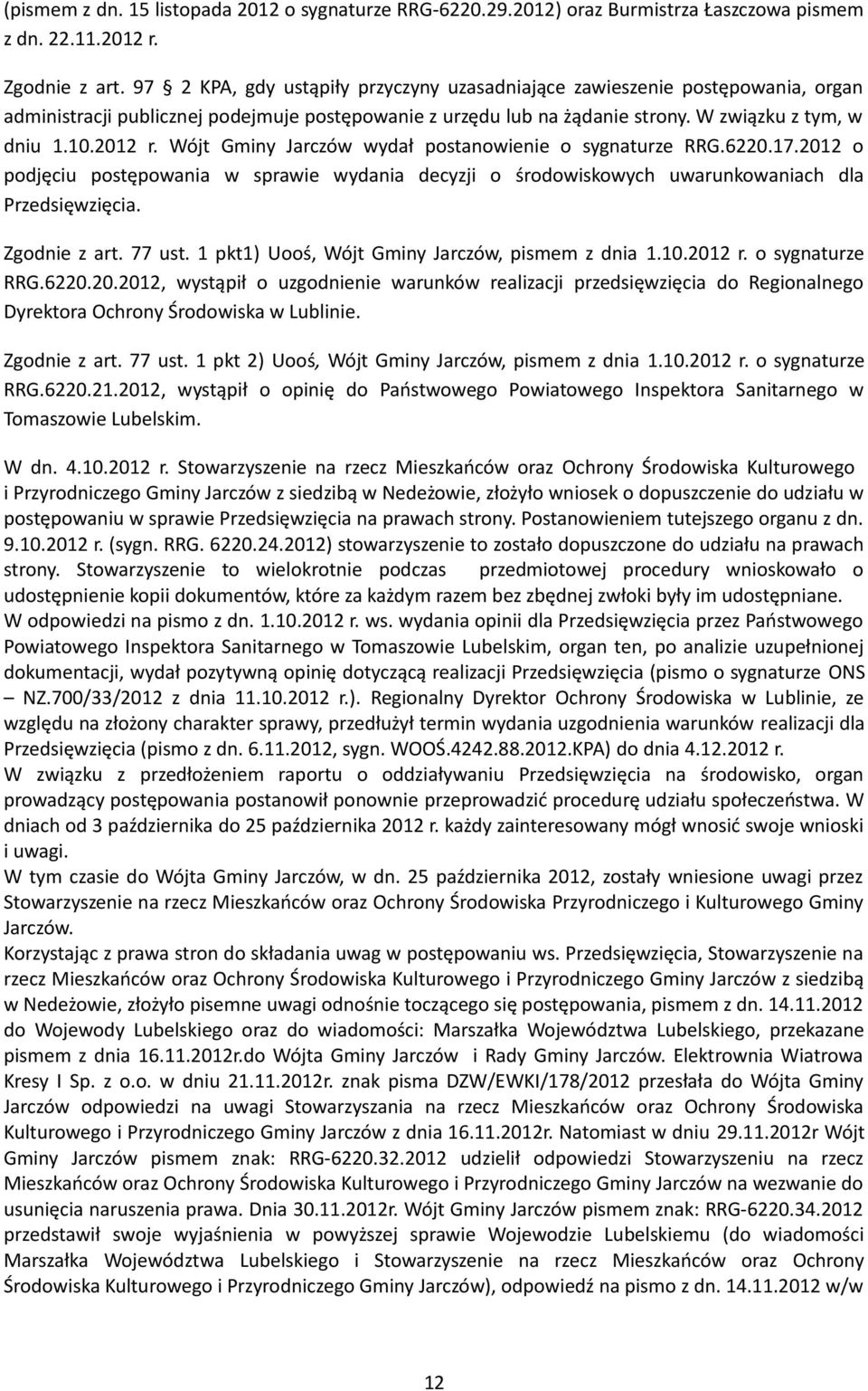 Wójt Gminy Jarczów wydał postanowienie o sygnaturze RRG.6220.17.2012 o podjęciu postępowania w sprawie wydania decyzji o środowiskowych uwarunkowaniach dla Przedsięwzięcia. Zgodnie z art. 77 ust.