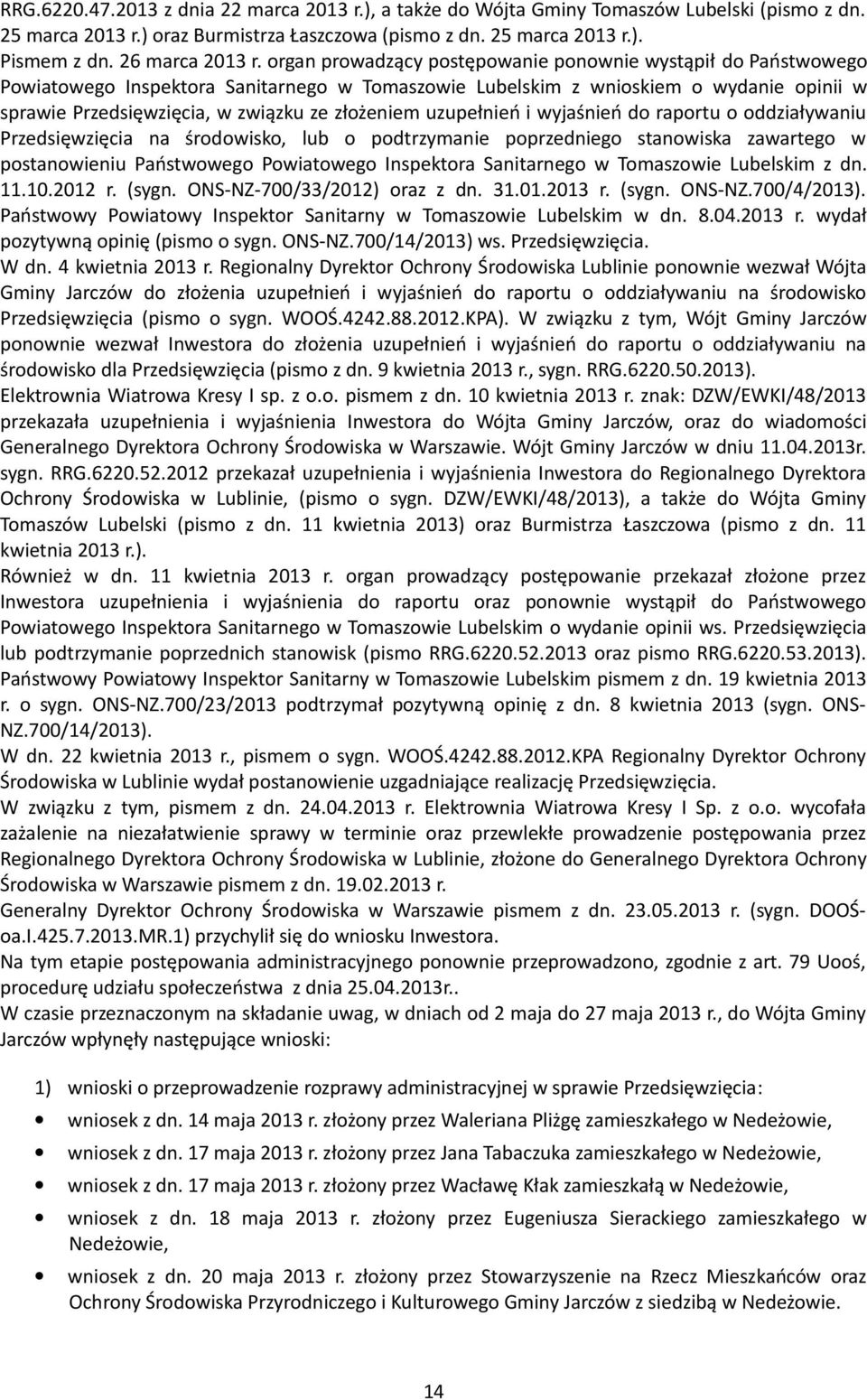 organ prowadzący postępowanie ponownie wystąpił do Państwowego Powiatowego Inspektora Sanitarnego w Tomaszowie Lubelskim z wnioskiem o wydanie opinii w sprawie Przedsięwzięcia, w związku ze złożeniem