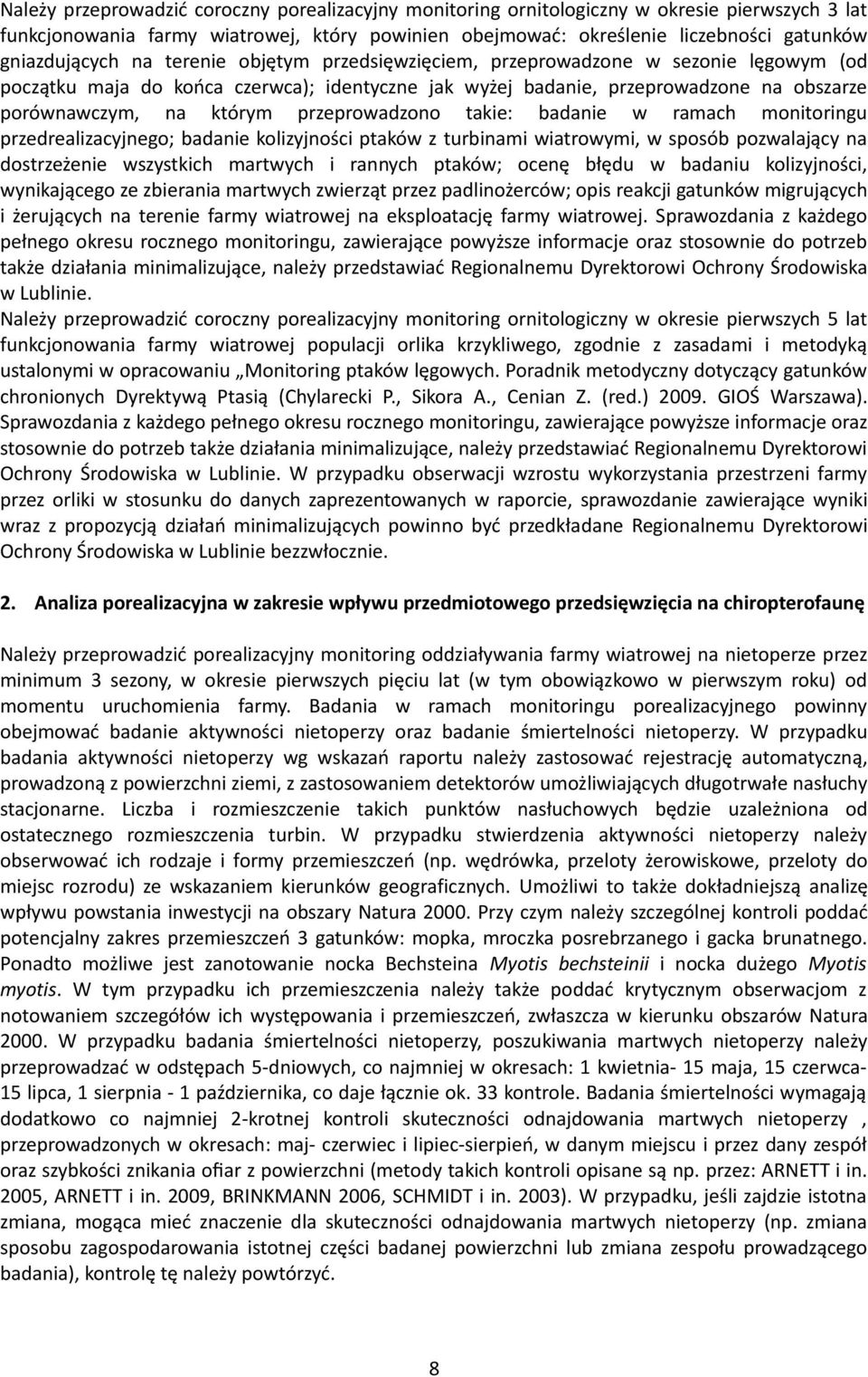 którym przeprowadzono takie: badanie w ramach monitoringu przedrealizacyjnego; badanie kolizyjności ptaków z turbinami wiatrowymi, w sposób pozwalający na dostrzeżenie wszystkich martwych i rannych