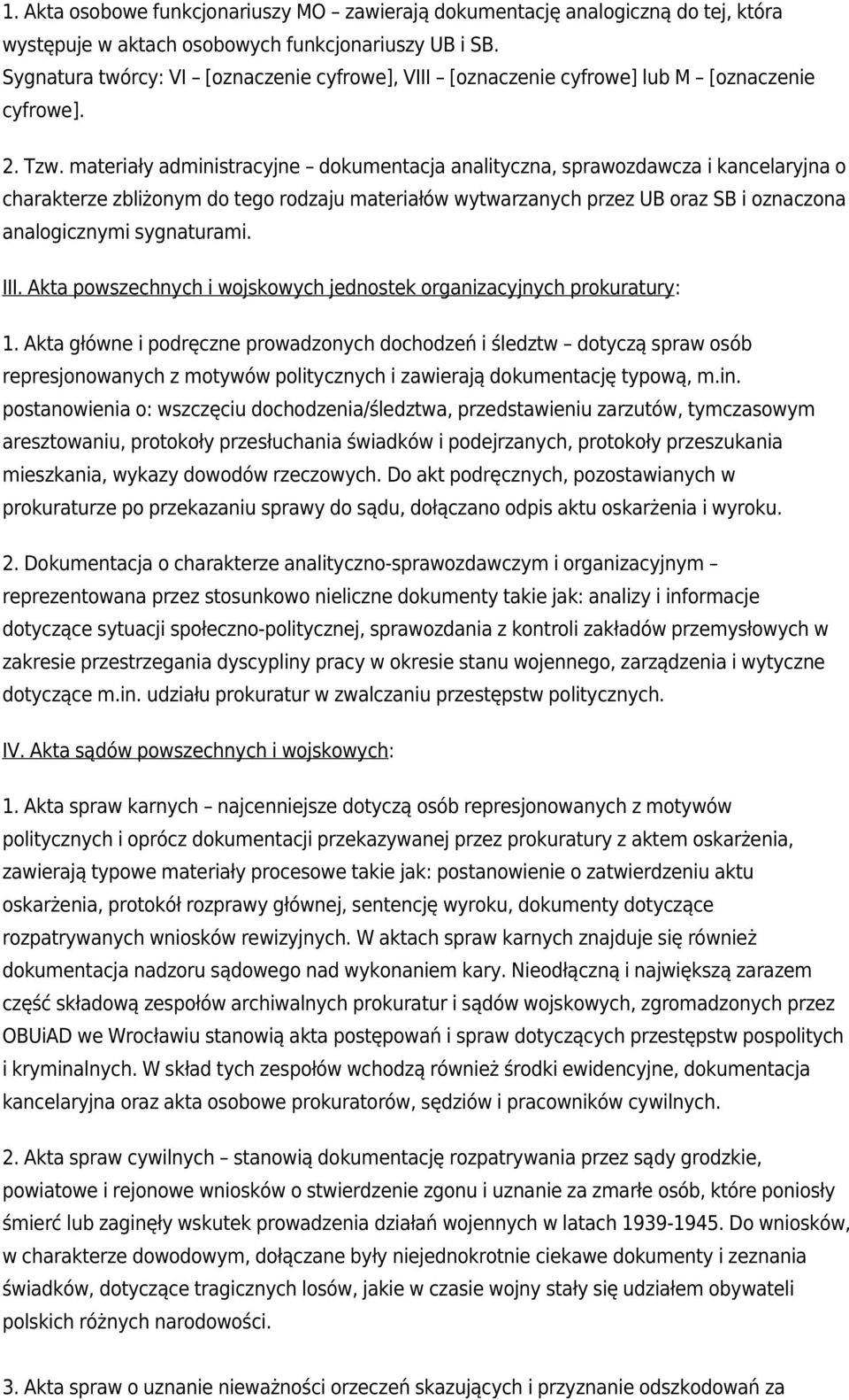 materiały administracyjne dokumentacja analityczna, sprawozdawcza i kancelaryjna o charakterze zbliżonym do tego rodzaju materiałów wytwarzanych przez UB oraz SB i oznaczona analogicznymi sygnaturami.