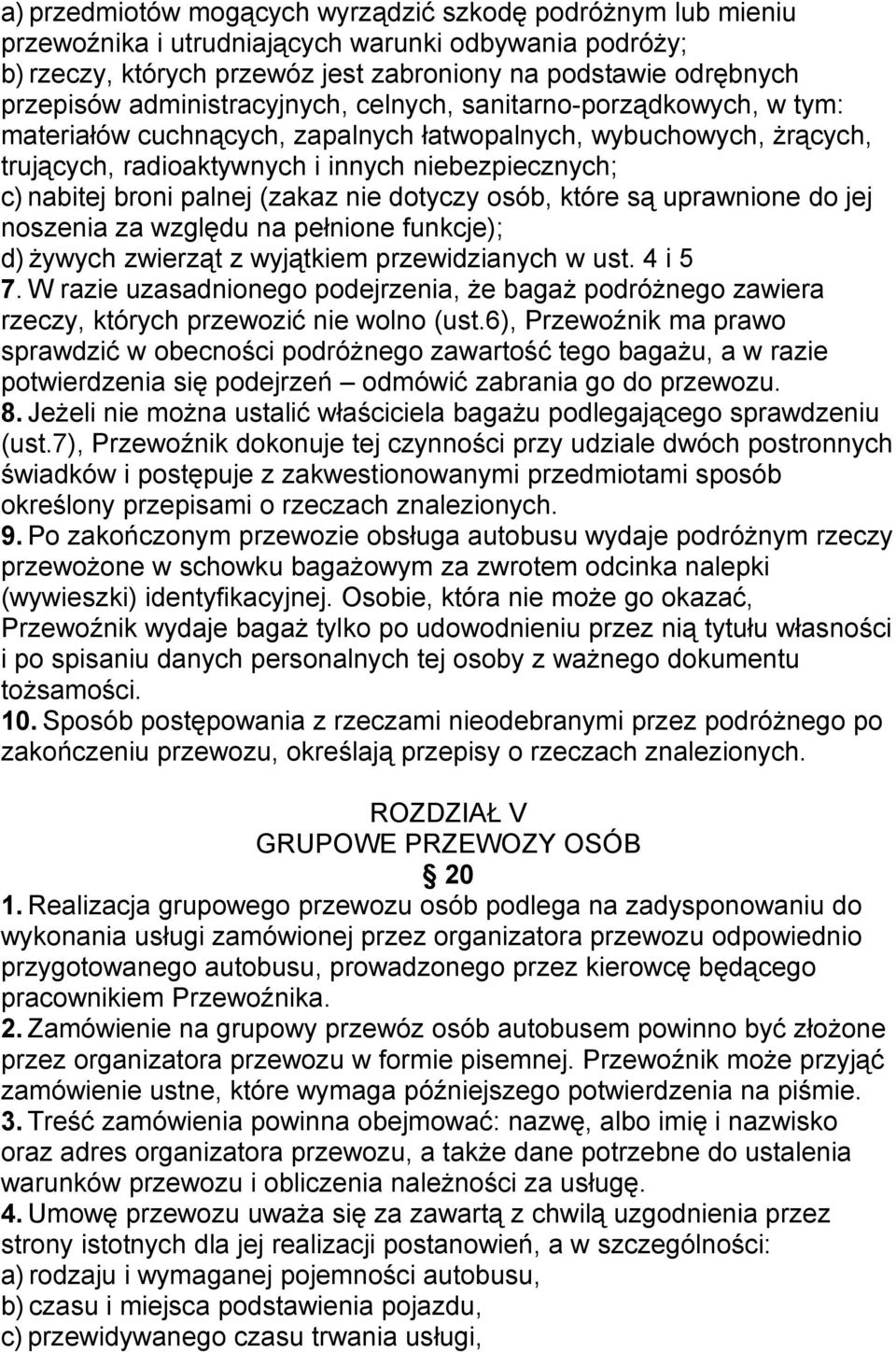 palnej (zakaz nie dotyczy osób, które są uprawnione do jej noszenia za względu na pełnione funkcje); d) żywych zwierząt z wyjątkiem przewidzianych w ust. 4 i 5 7.