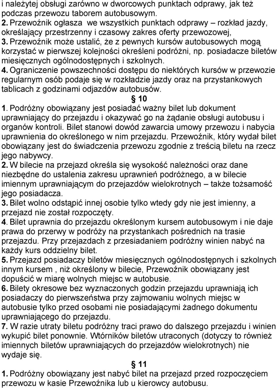 Przewoźnik może ustalić, że z pewnych kursów autobusowych mogą korzystać w pierwszej kolejności określeni podróżni, np. posiadacze biletów miesięcznych ogólnodostępnych i szkolnych. 4.