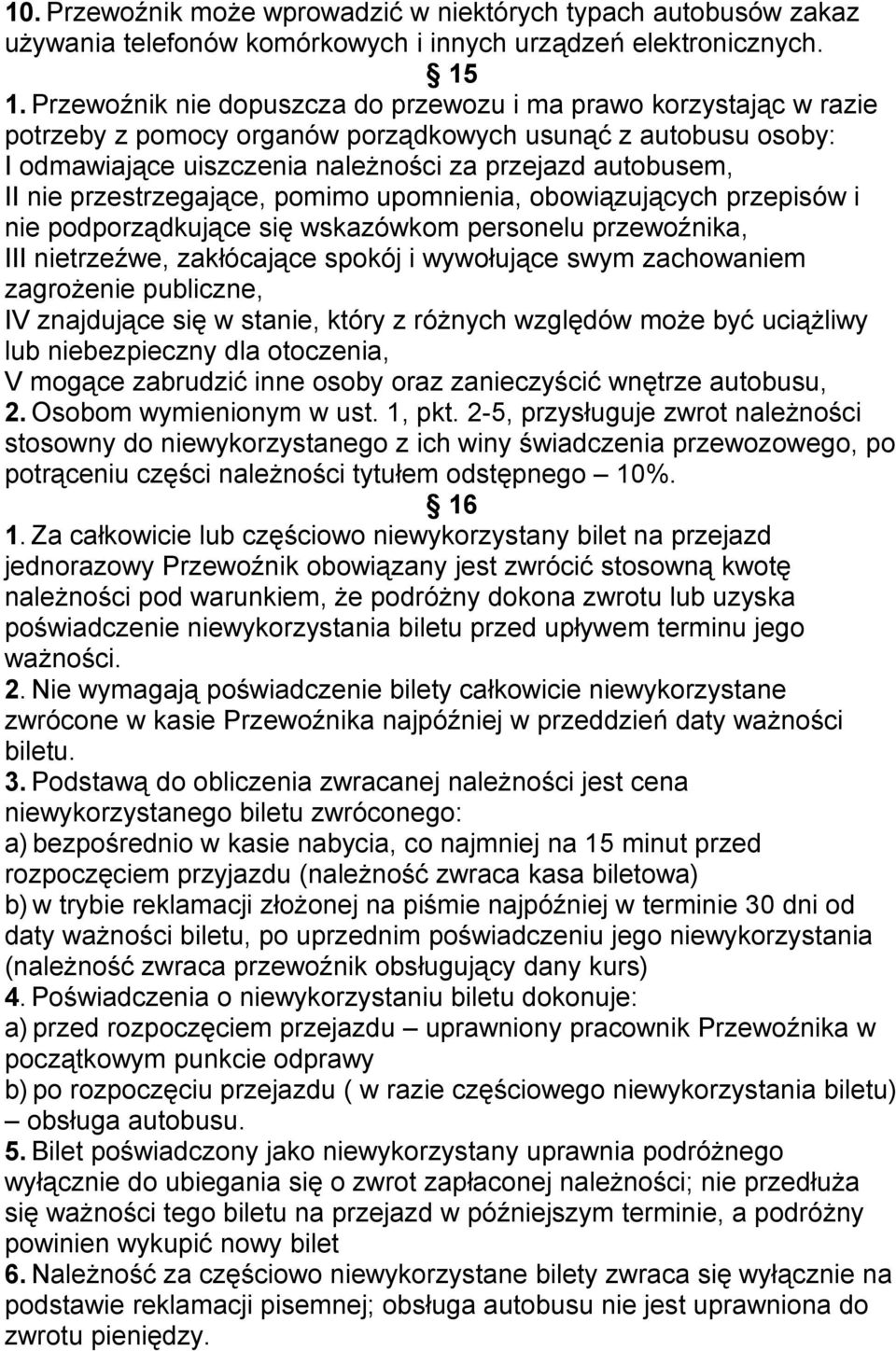 przestrzegające, pomimo upomnienia, obowiązujących przepisów i nie podporządkujące się wskazówkom personelu przewoźnika, III nietrzeźwe, zakłócające spokój i wywołujące swym zachowaniem zagrożenie