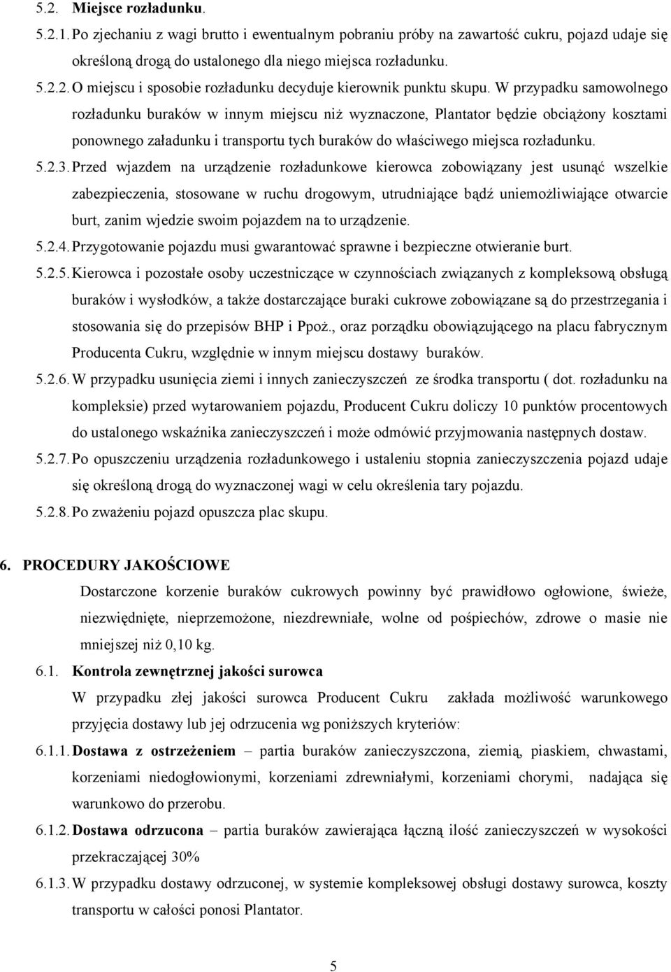Przed wjazdem na urządzenie rozładunkowe kierowca zobowiązany jest usunąć wszelkie zabezpieczenia, stosowane w ruchu drogowym, utrudniające bądź uniemoŝliwiające otwarcie burt, zanim wjedzie swoim